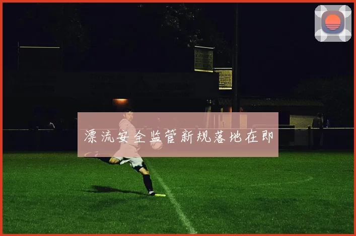 漂流安全监管新规落地在即